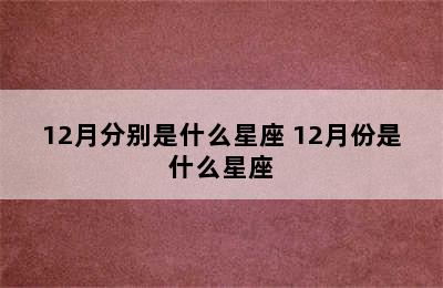 12月分别是什么星座 12月份是什么星座